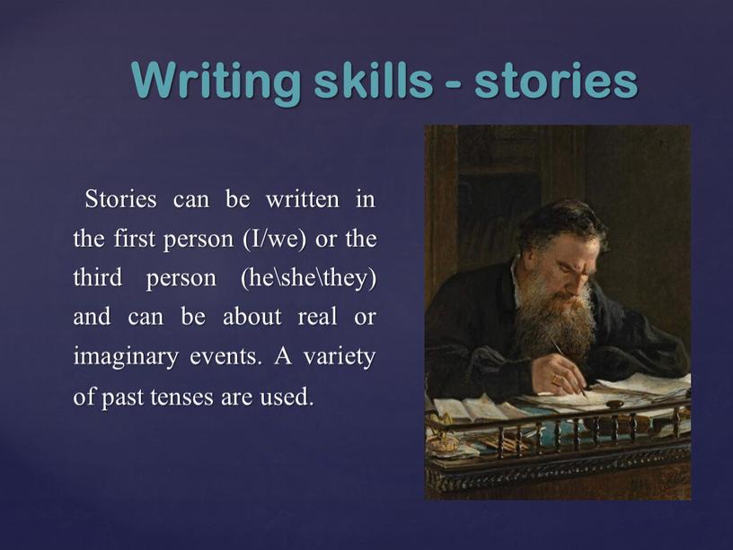 Stories can be written in the first person (I/we) or the third person (he\she\they) and can be about real or imaginary events