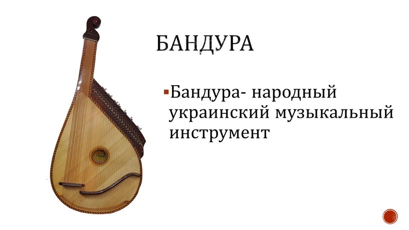 Бандура Бандура- народный украинский музыкальный инструмент