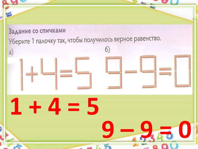 1 + 4 = 5 9 – 9 = 0