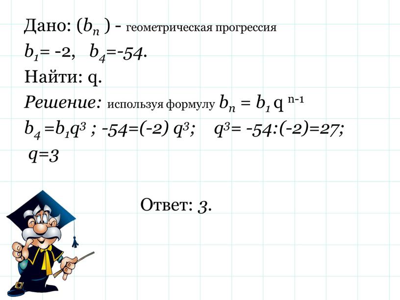 Дано: ( bn ) - геометрическая прогрессия b1= -2, b4=-54