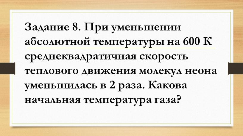 Задание 8. При уменьшении абсолютной температуры на 600