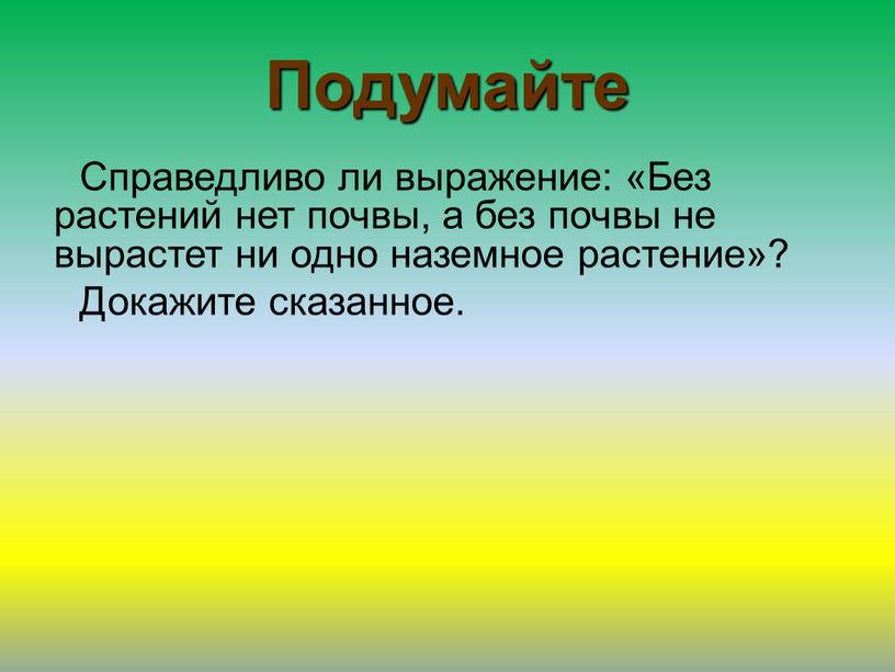 Подумайте Справедливо ли выражение: «Без растений нет почвы, а без почвы не вырастет ни одно наземное растение»?