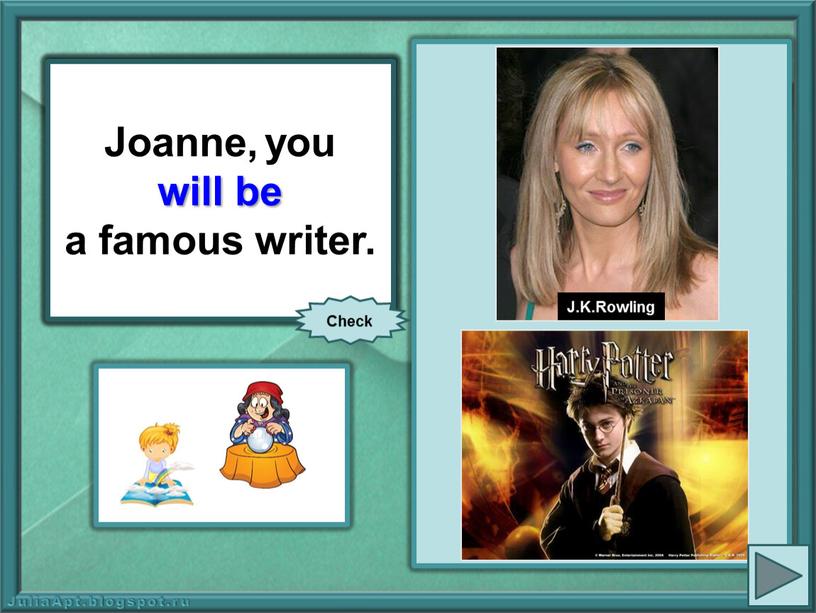 Joanne, you (be) a famous writer