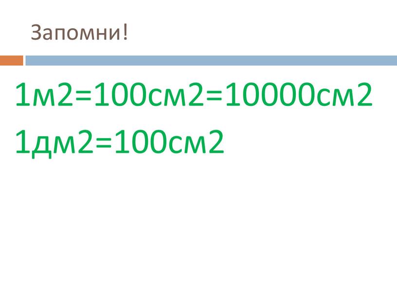 Запомни! 1м2=100см2=10000см2 1дм2=100см2