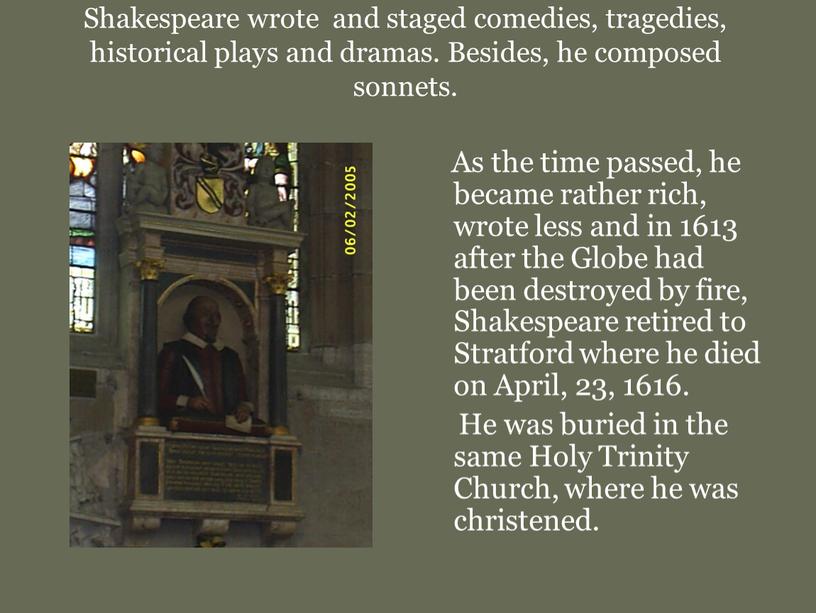 Shakespeare wrote and staged comedies, tragedies, historical plays and dramas