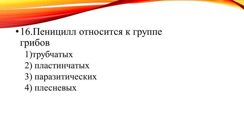 Пеницилл относится к группе грибов 1)трубчатых 2) пластинчатых 3) паразитических 4) плесневых