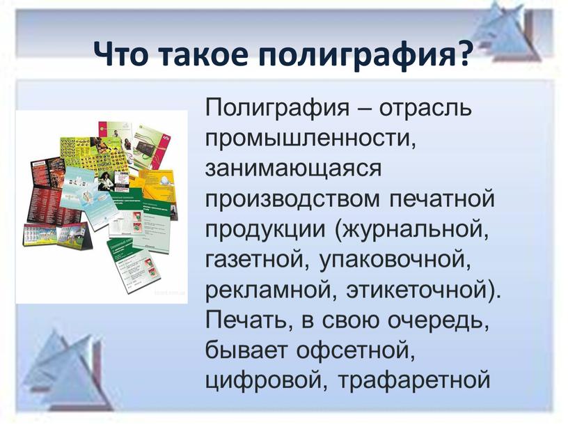 Что такое полиграфия? Полиграфия – отрасль промышленности, занимающаяся производством печатной продукции (журнальной, газетной, упаковочной, рекламной, этикеточной)