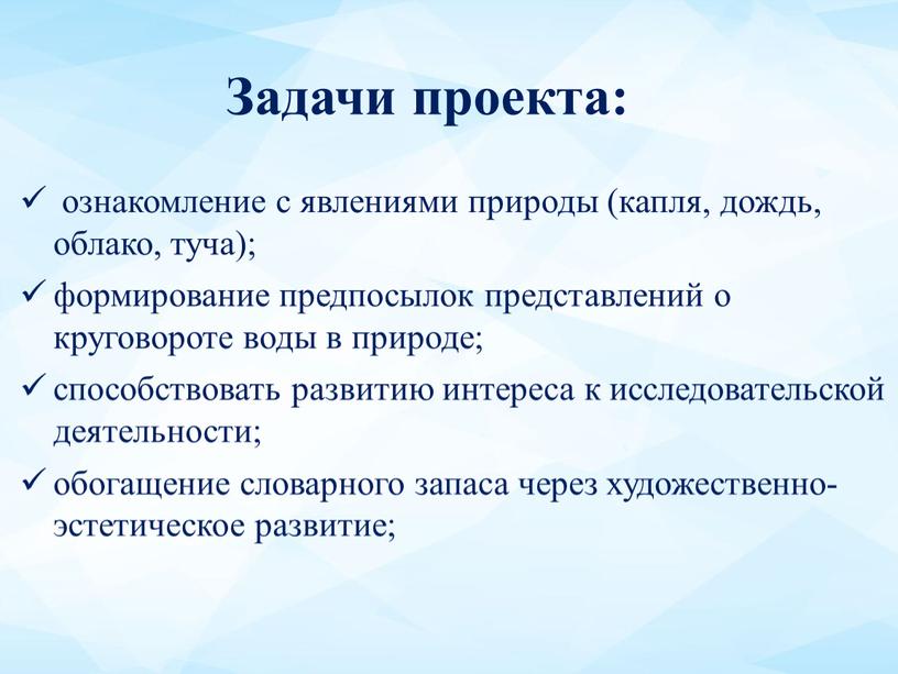 Задачи проекта: ознакомление с явлениями природы (капля, дождь, облако, туча); формирование предпосылок представлений о круговороте воды в природе; способствовать развитию интереса к исследовательской деятельности; обогащение…