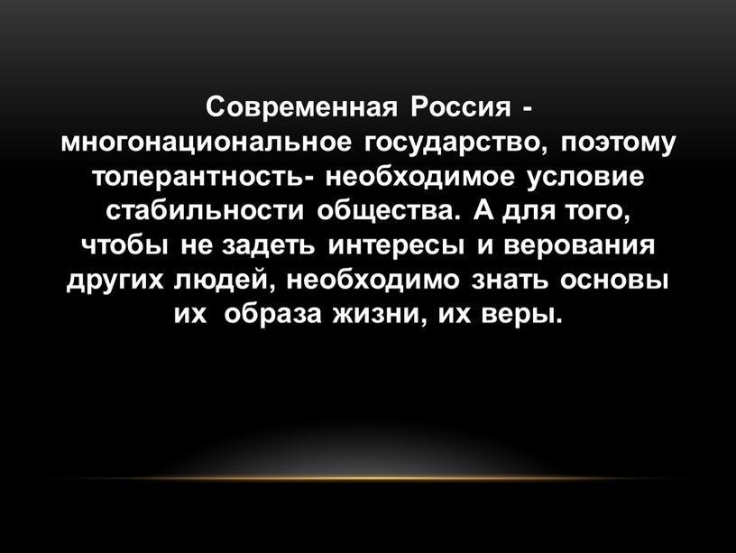 Современная Россия - многонациональное государство, поэтому толерантность- необходимое условие стабильности общества