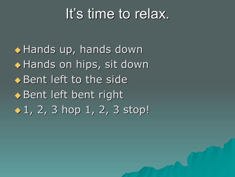 It’s time to relax. Hands up, hands down