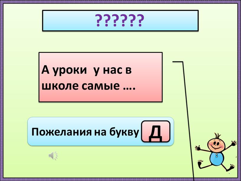 А уроки у нас в школе самые …