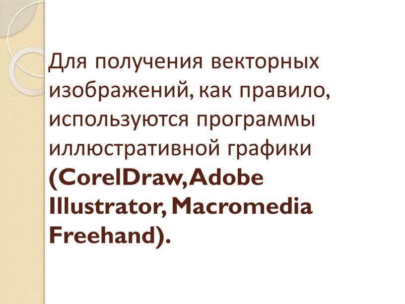 Для получения векторных изображений, как правило, используются программы иллюстративной графики (CorelDraw,