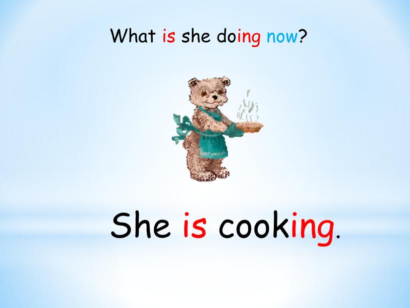 She is cooking. What is she doing now?