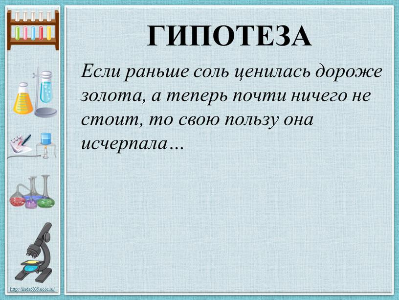 Гипотеза Если раньше соль ценилась дороже золота, а теперь почти ничего не стоит, то свою пользу она исчерпала…