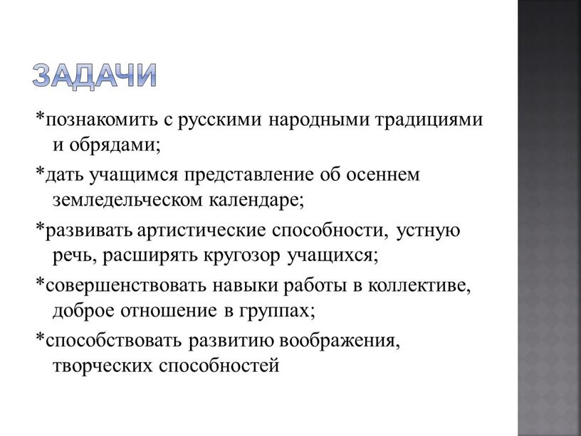 ЗАДАЧИ *познакомить с русскими народными традициями и обрядами; *дать учащимся представление об осеннем земледельческом календаре; *развивать артистические способности, устную речь, расширять кругозор учащихся; *совершенствовать навыки…