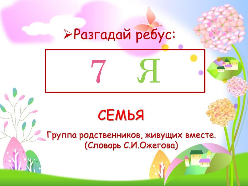 Разгадай ребус: 7 Я СЕМЬЯ Группа родственников, живущих вместе