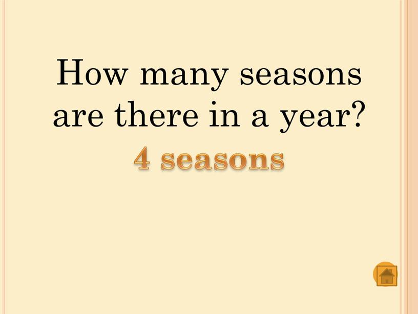 How many seasons are there in a year? 4 seasons