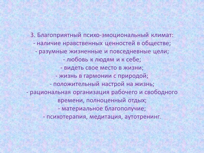 Благоприятный психо-эмоциональный климат: - наличие нравственных ценностей в обществе; - разумные жизненные и повседневные цели; - любовь к людям и к себе; - видеть свое…