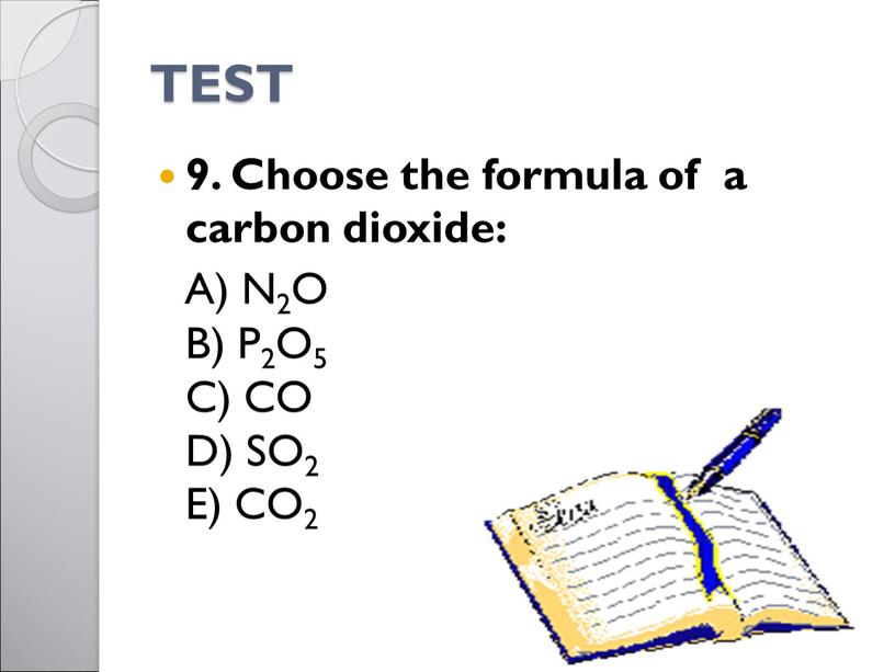 TEST 9. Choose the formula of a carbon dioxide: