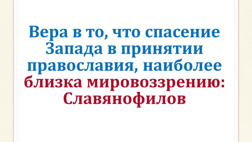 Вера в то, что спасение Запада в принятии православия, наиболее близка мировоззрению: