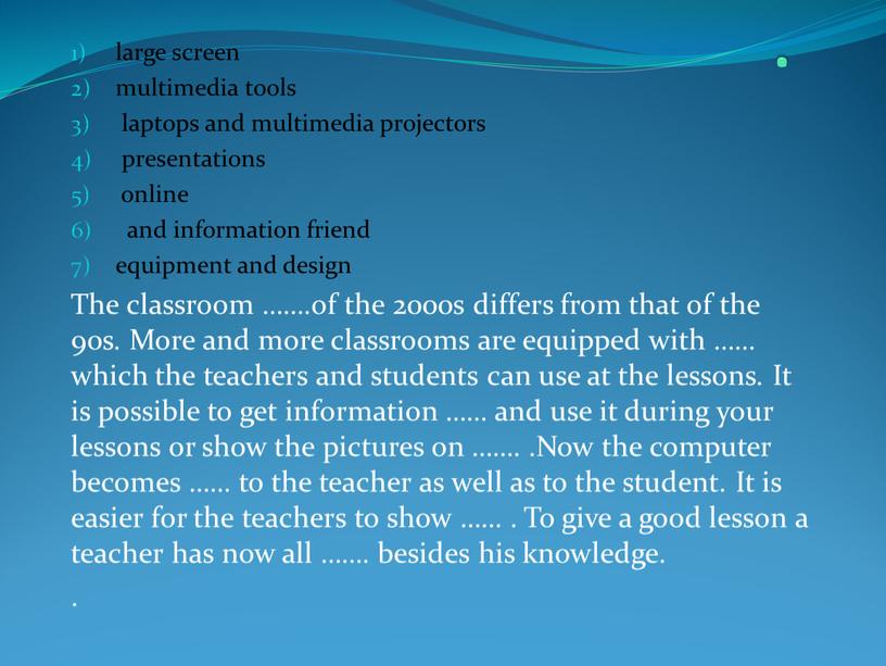 The classroom …….of the 2000s differs from that of the 90s