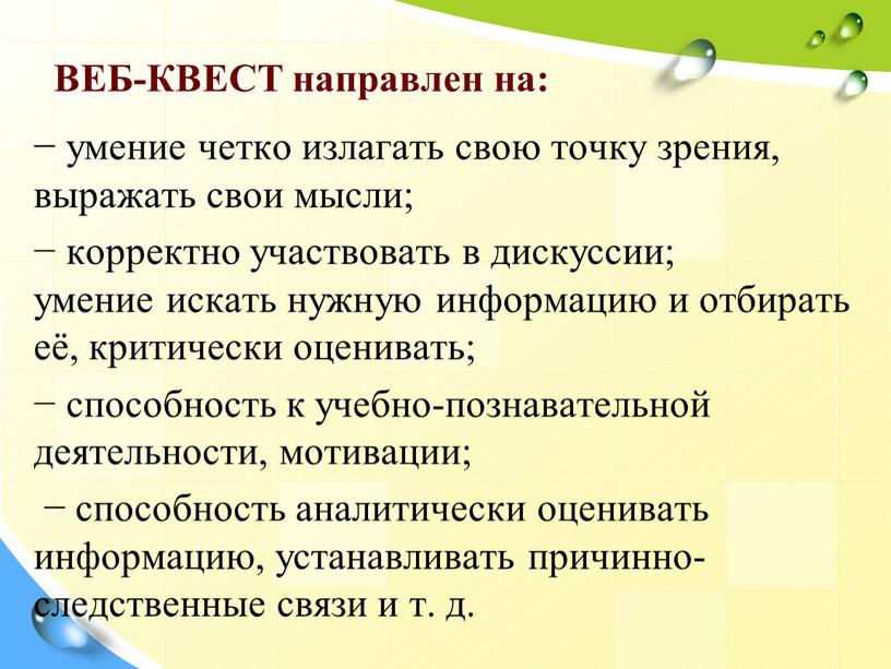 ВЕБ-КВЕСТ направлен на: − умение четко излагать свою точку зрения, выражать свои мысли; − корректно участвовать в дискуссии; умение искать нужную информацию и отбирать её,…