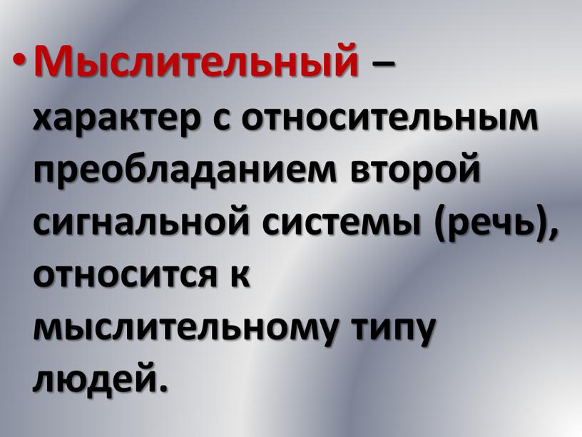 Мыслительный – характер с относительным преобладанием второй сигнальной системы (речь), относится к мыслительному типу людей