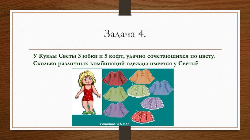 Задача 4. У Куклы Светы 3 юбки и 5 кофт, удачно сочетающихся по цвету