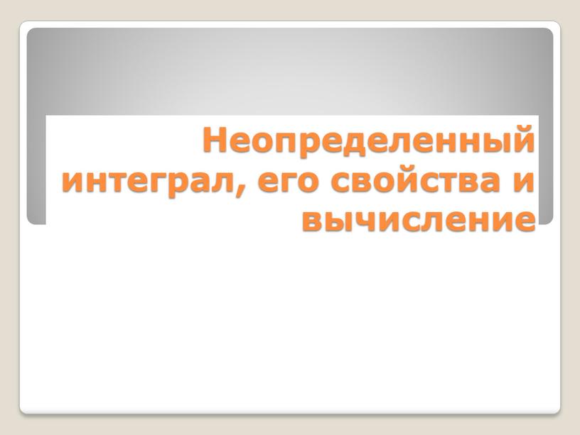 Неопределенный интеграл, его свойства и вычисление