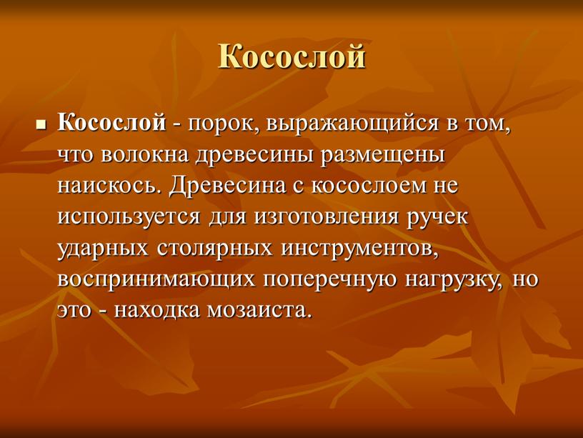 Косослой Косослой - порок, выражающийся в том, что волокна древесины размещены наискось