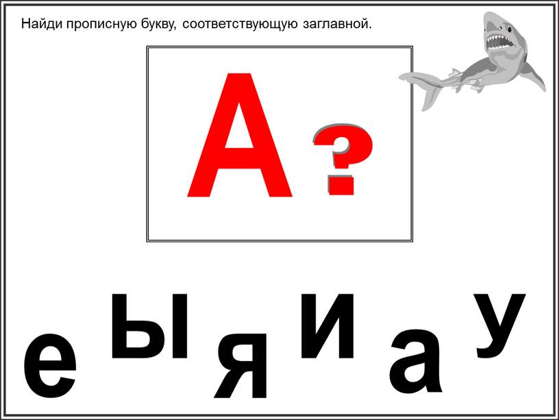 Найди прописную букву, соответствующую заглавной