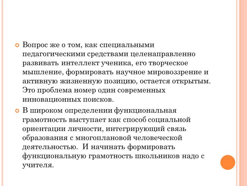 Вопрос же о том, как специальными педагогическими средствами целенаправленно развивать интеллект ученика, его творческое мышление, формировать научное мировоззрение и активную жизненную позицию, остается открытым