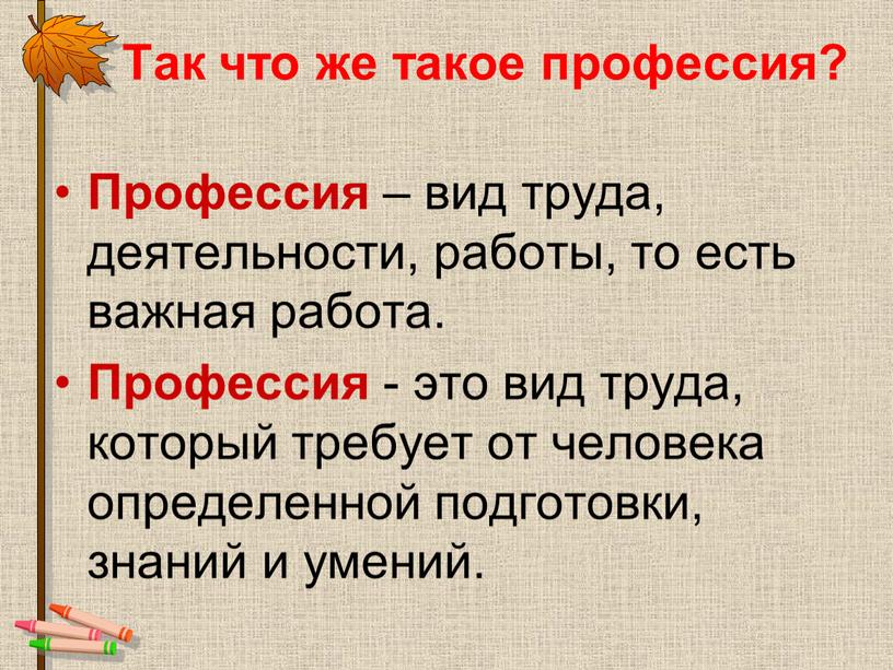 Так что же такое профессия? Профессия – вид труда, деятельности, работы, то есть важная работа