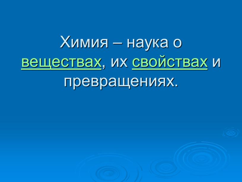 Химия – наука о веществах, их свойствах и превращениях