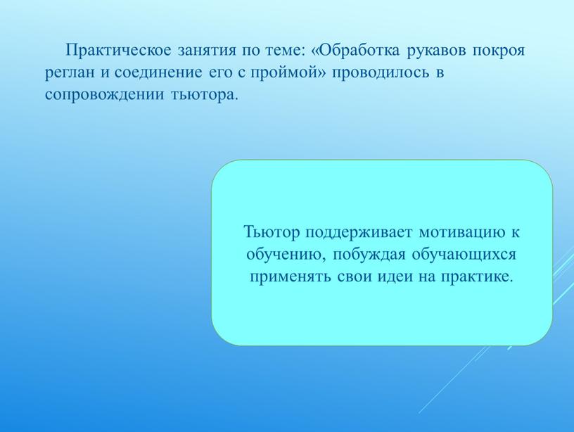 Практическое занятия по теме: «Обработка рукавов покроя реглан и соединение его с проймой» проводилось в сопровождении тьютора