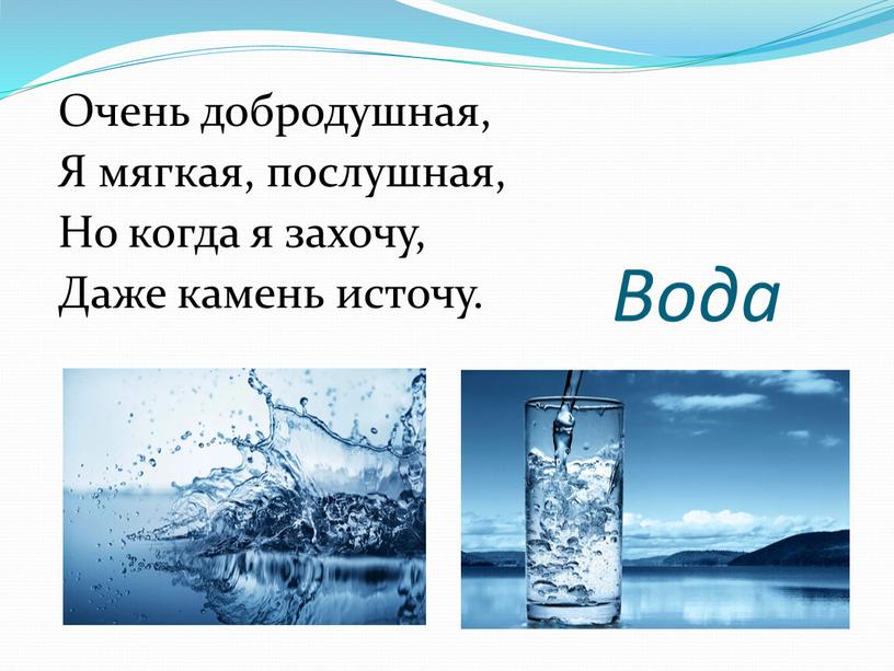 Вода Очень добродушная, Я мягкая, послушная,