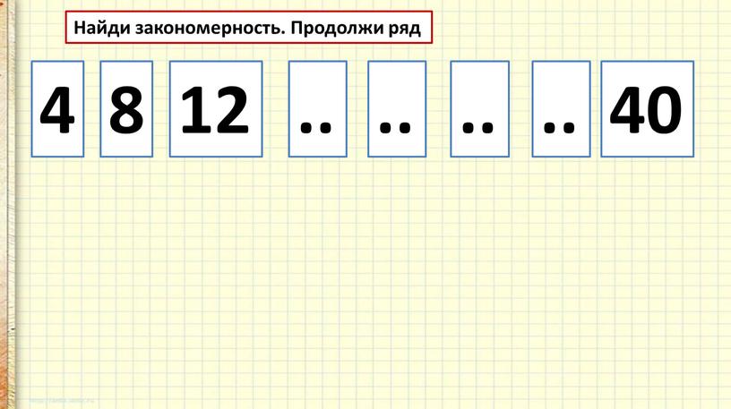 Найди закономерность. Продолжи ряд 4 8 12