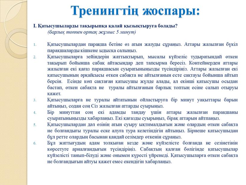 Тренингтің жоспары: І. Қатысушыларды тақырыпқа қалай қызықтыруға болады? (барлық топпен ортақ жұмыс 5 минут) Қатысушылардан парақша бетіне өз атын жазуды сұраңыз