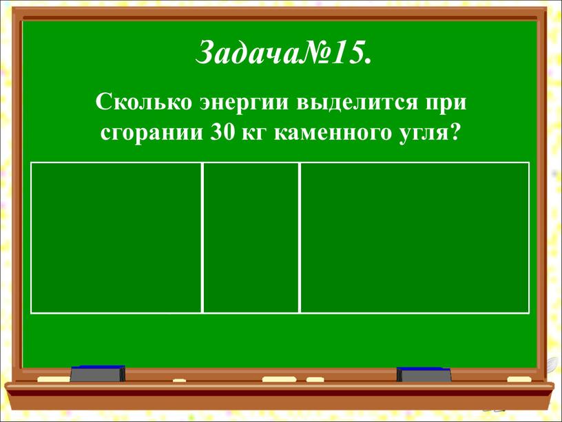 Задача№15. Сколько энергии выделится при сгорании 30 кг каменного угля?