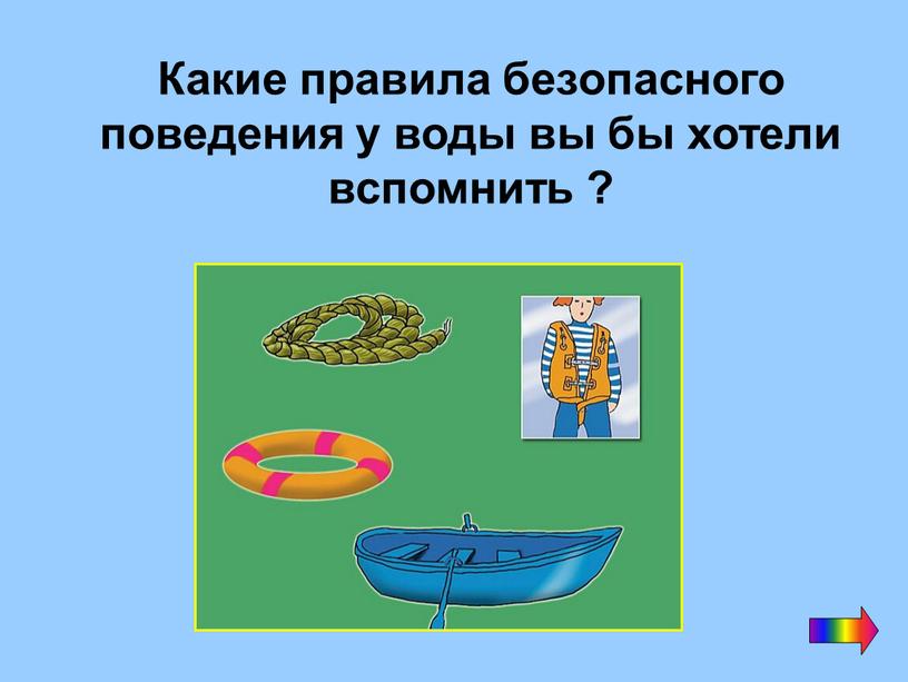 Какие правила безопасного поведения у воды вы бы хотели вспомнить ?