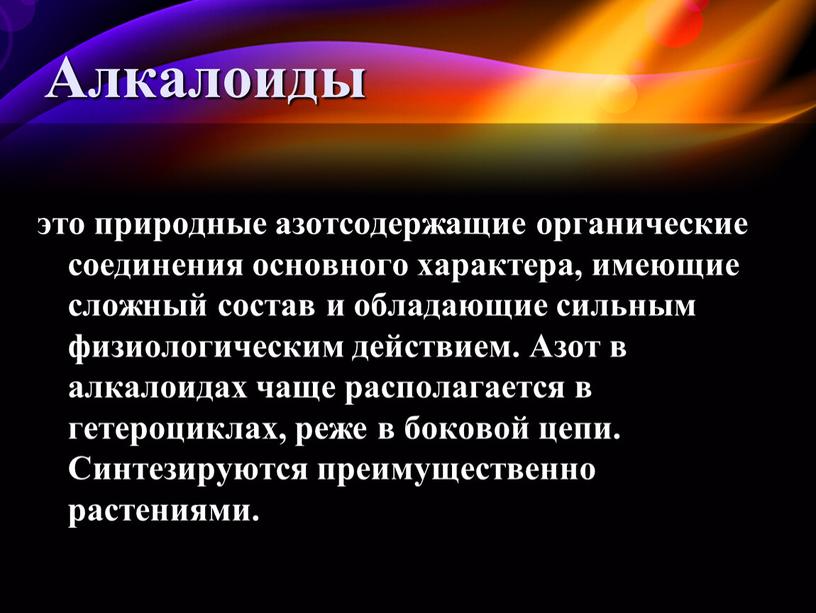 Алкалоиды это природные азотсодержащие органические соединения основного характера, имеющие сложный состав и обладающие сильным физиологическим действием