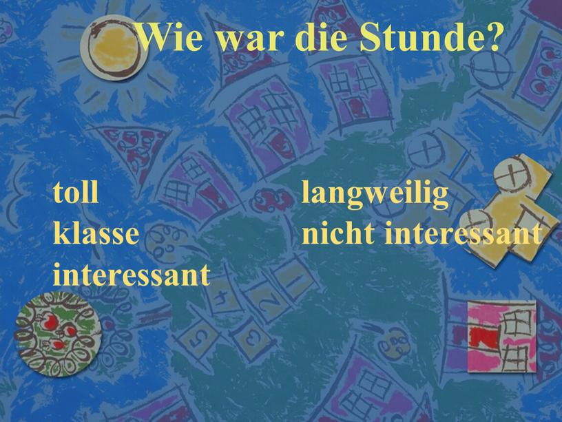 Wie war die Stunde? toll klasse interessant langweilig nicht interessant