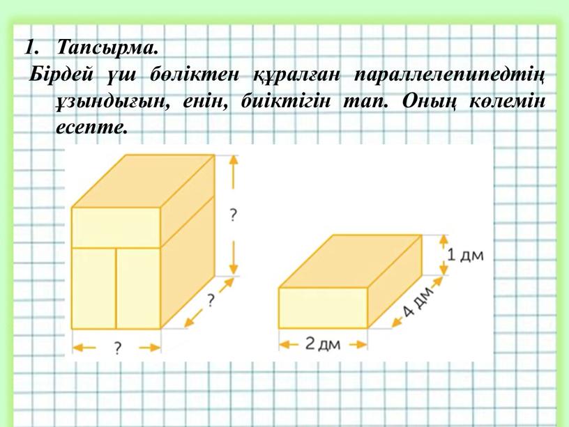 Тапсырма. Бірдей үш бөліктен құралған параллелепипедтің ұзындығын, енін, биіктігін тап