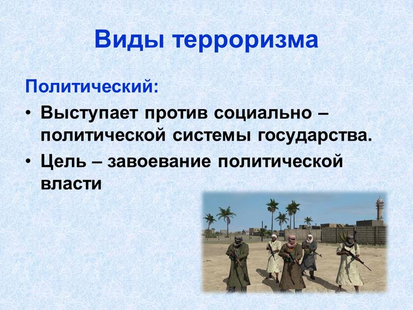 Виды терроризма Политический: Выступает против социально – политической системы государства