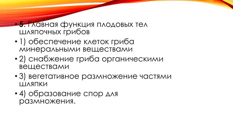 Главная функция плодовых тел шляпочных грибов 1) обеспечение клеток гриба минеральными веществами 2) снабжение гриба органическими веществами 3) вегетативное размножение частями шляпки 4) образование спор…