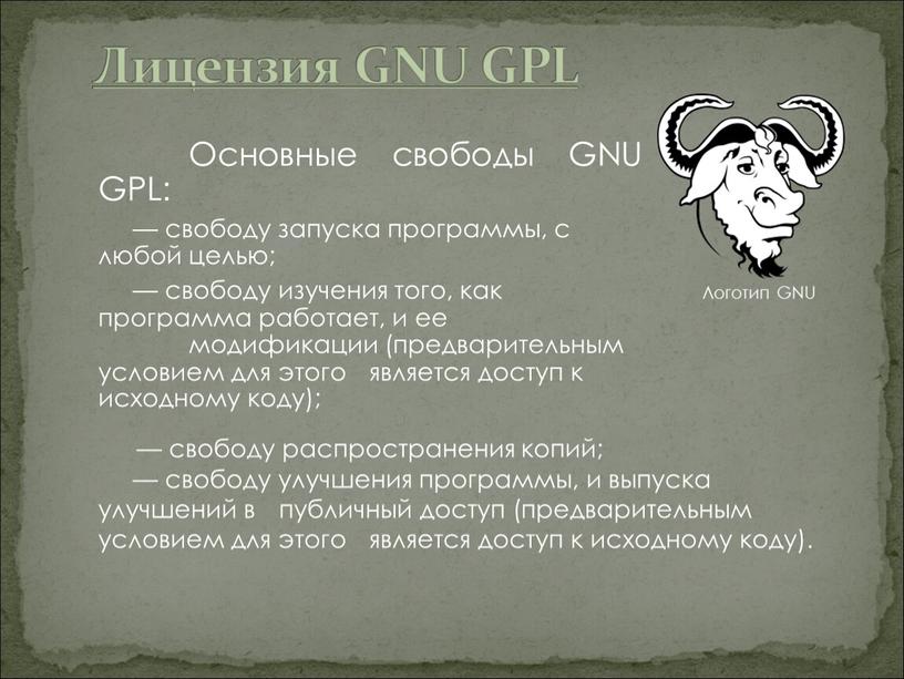 Основные свободы GNU GPL: — свободу запуска программы, с любой целью; — свободу изучения того, как программа работает, и ее модификации (предварительным условием для этого…