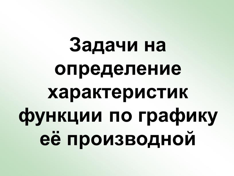 Задачи на определение характеристик функции по графику её производной