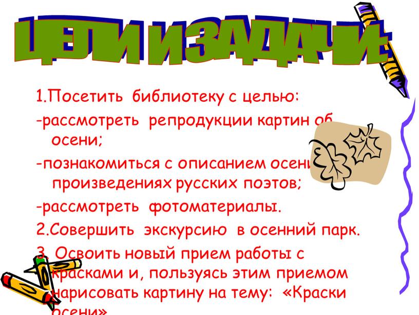 Посетить библиотеку с целью: -рассмотреть репродукции картин об осени; -познакомиться с описанием осени в произведениях русских поэтов; -рассмотреть фотоматериалы