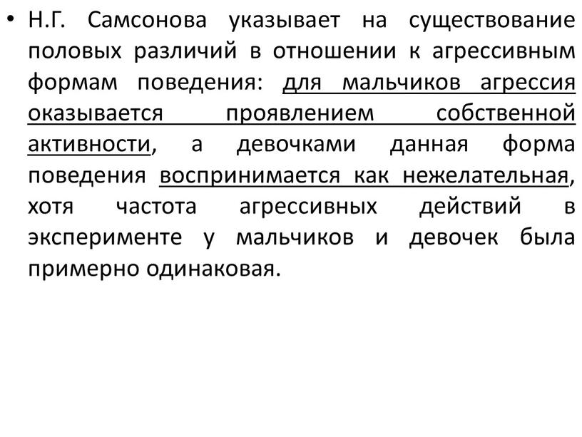 Н.Г. Самсонова указывает на существование половых различий в отношении к агрессивным формам поведения: для мальчиков агрессия оказывается проявлением собственной активности, а девочками данная форма поведения…