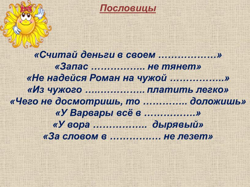 Пословицы «Считай деньги в своем ………………» «Запас ……………